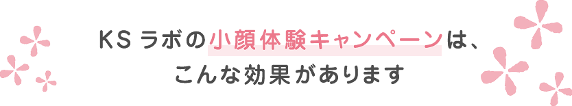 KSラボの小顔体験キャンペーンは、こんな効果があります