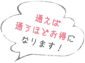 通えば通うほどお得になります!
