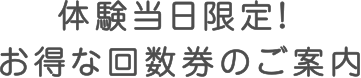 体験当日限定！お得な回数券のご案内