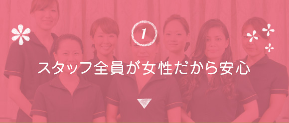 スタッフ全員が女性だから安心